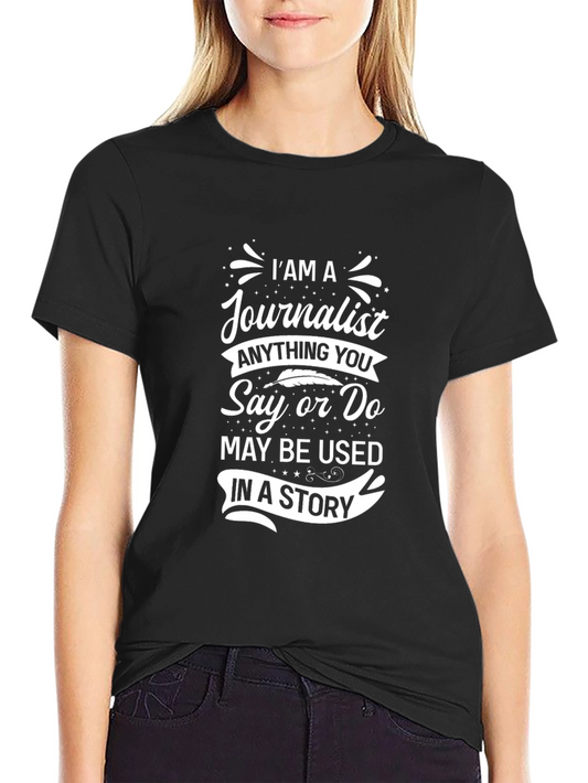 Journalist Tee: Anything You Say May Be Used In a Story