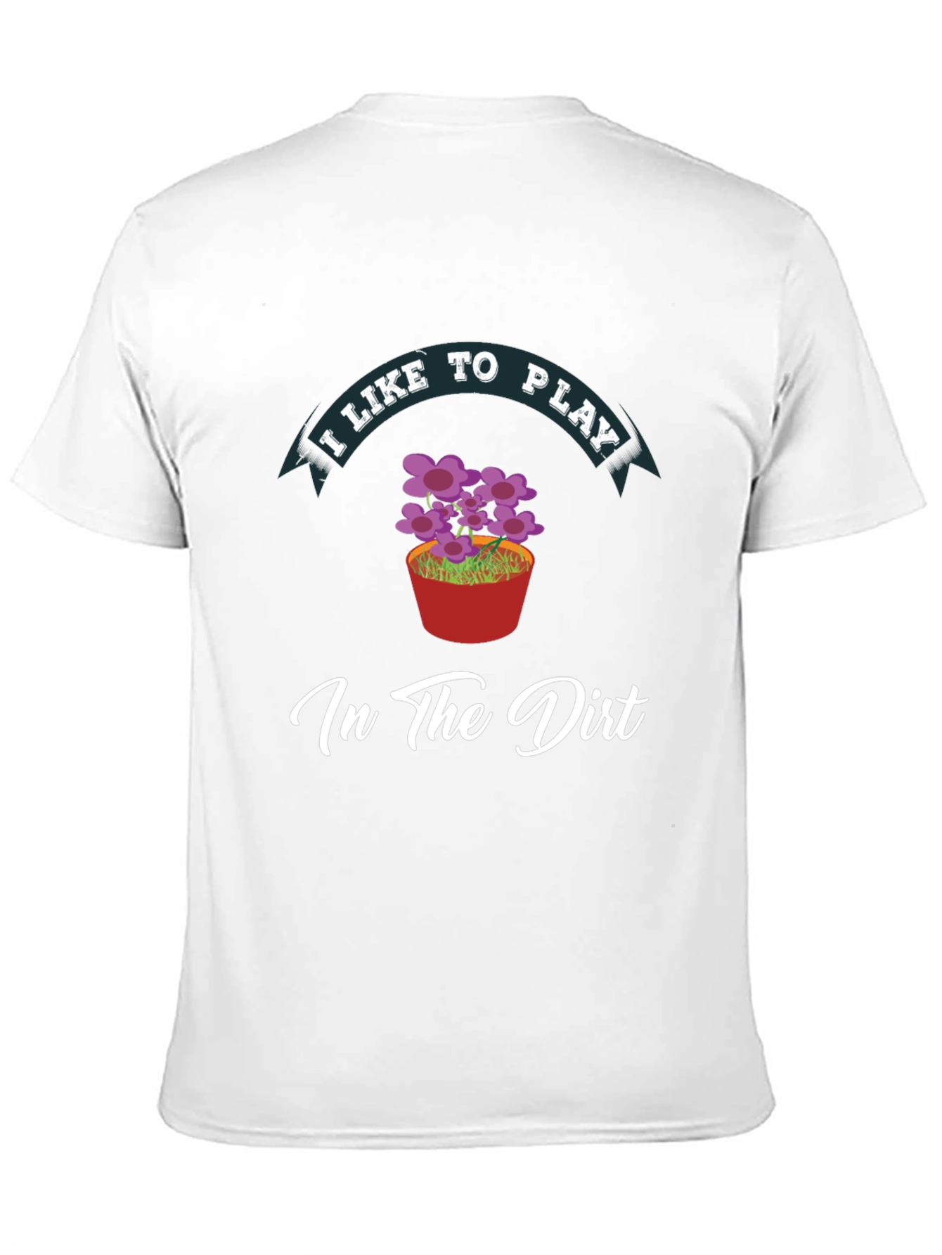 I Like to Play in the Dirt Black T-Shirt