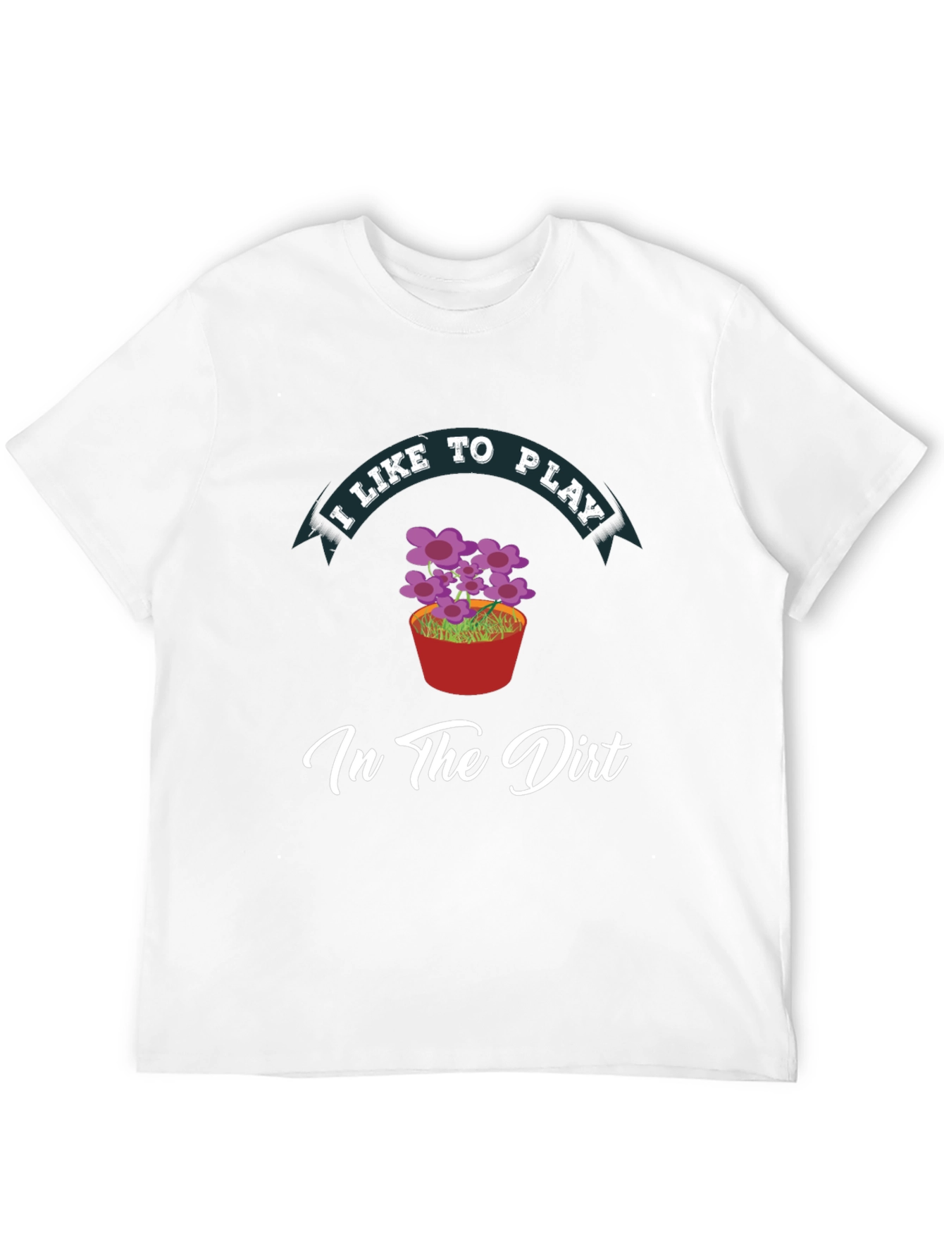 I Like to Play in the Dirt Black T-Shirt