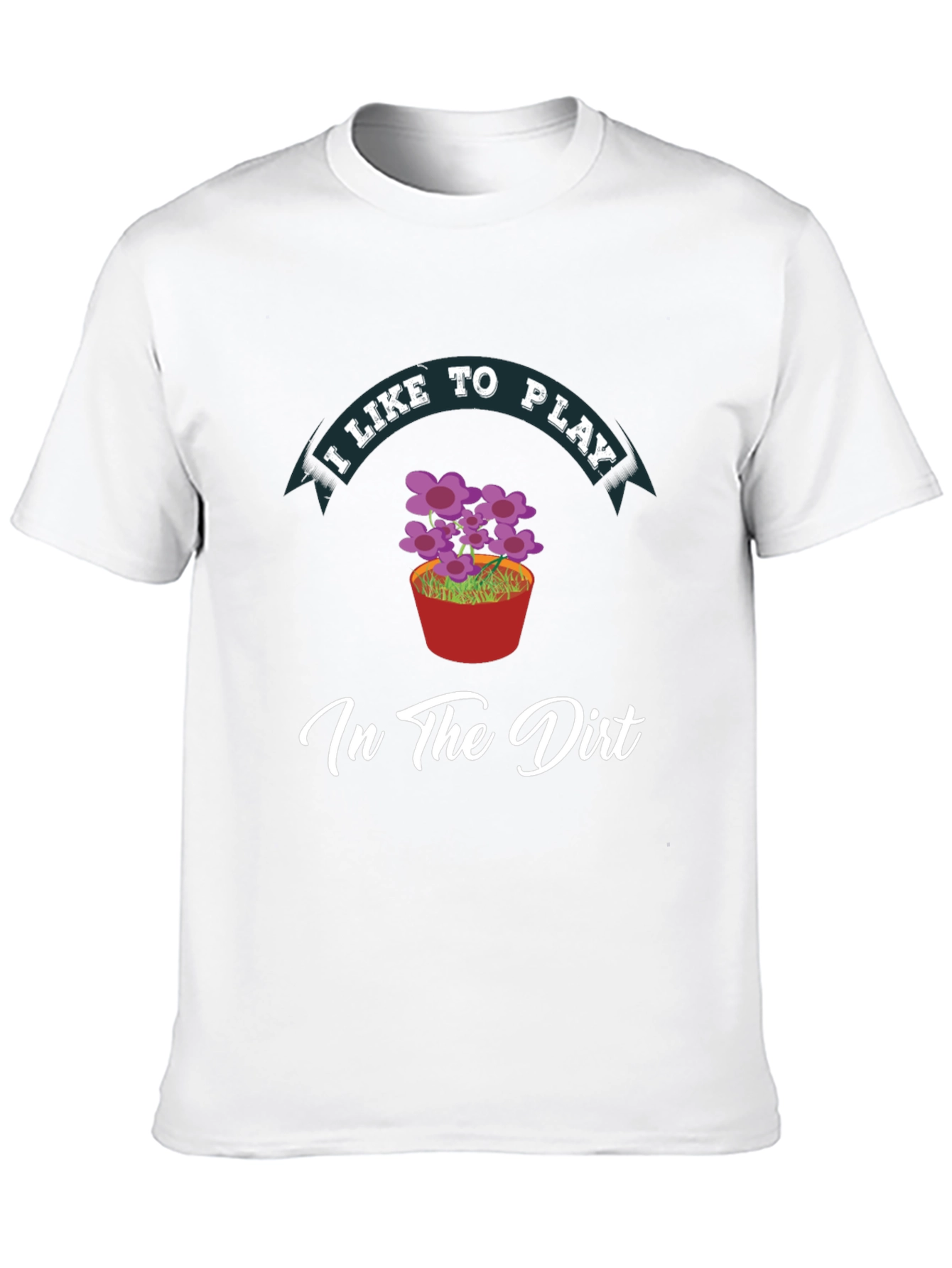 I Like to Play in the Dirt Black T-Shirt