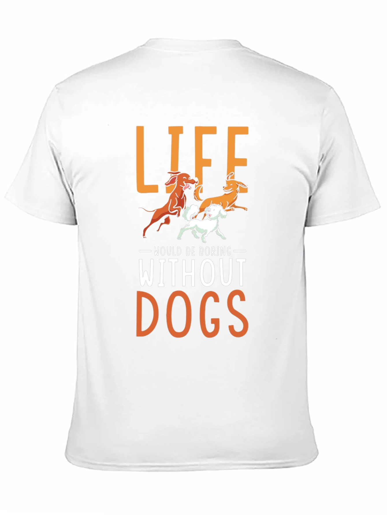 Life Would Be Boring Without Dogs T-Shirt