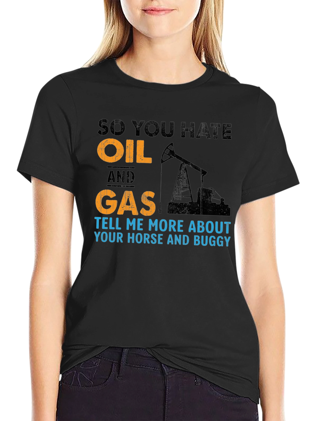 So You Hate Oil and Gas T-Shirt