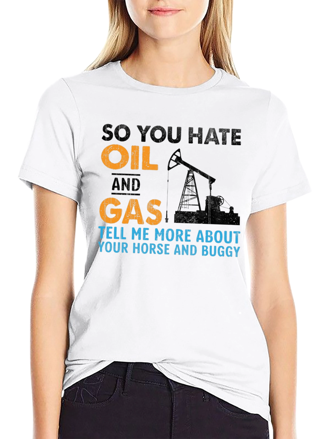 So You Hate Oil and Gas T-Shirt