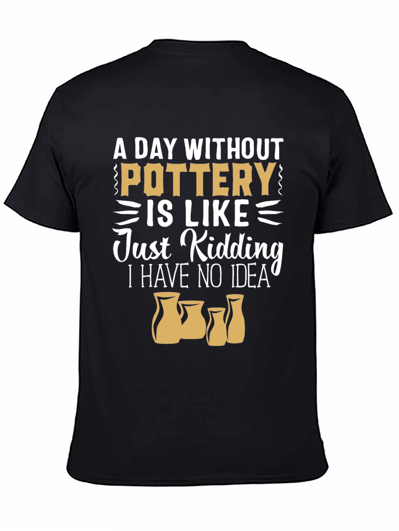 Pottery Lover T-Shirt - A Day Without Pottery