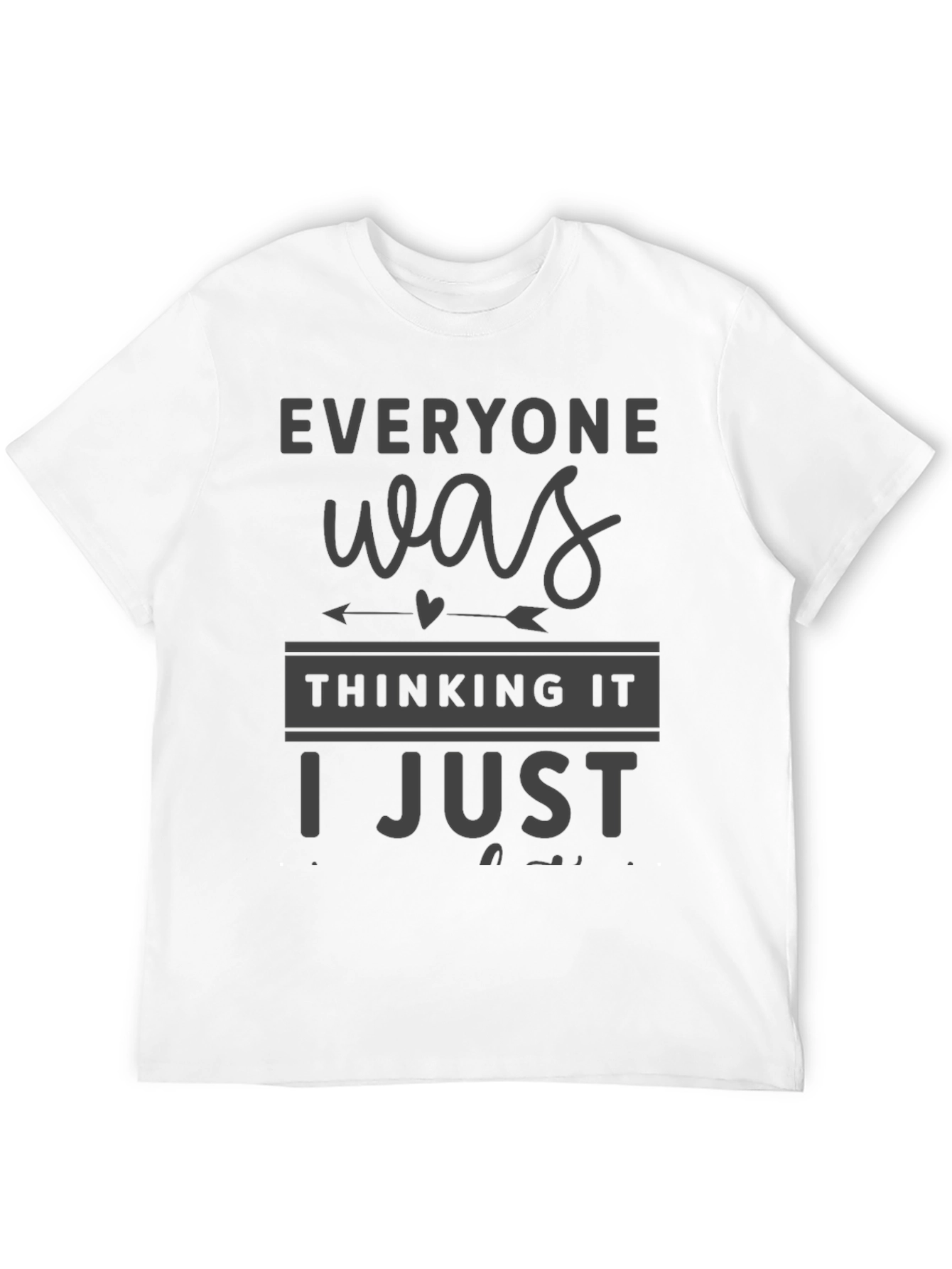 Everyone Was Thinking It T-Shirt Funny Sarcastic Tee