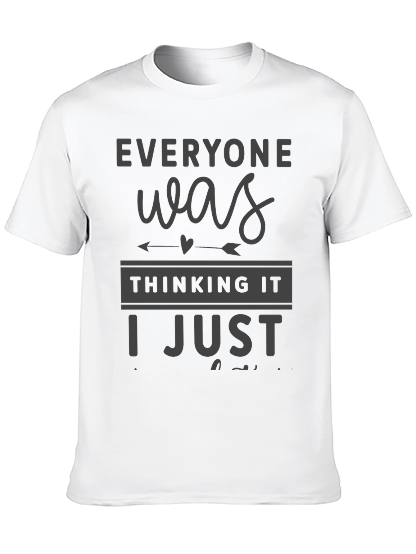 Everyone Was Thinking It T-Shirt Funny Sarcastic Tee