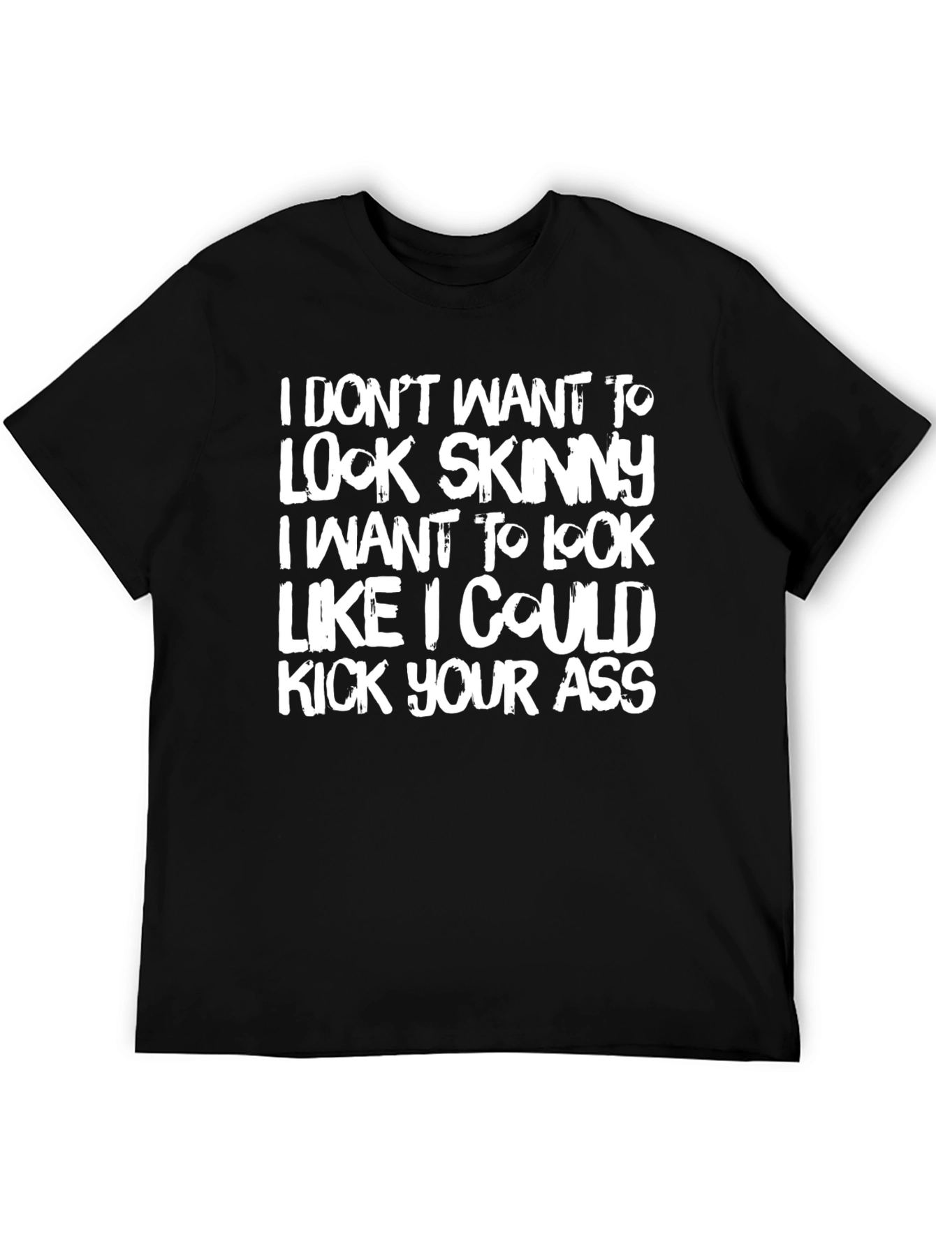 Funny Graphic Tee: I Dont Want to Look Skinny