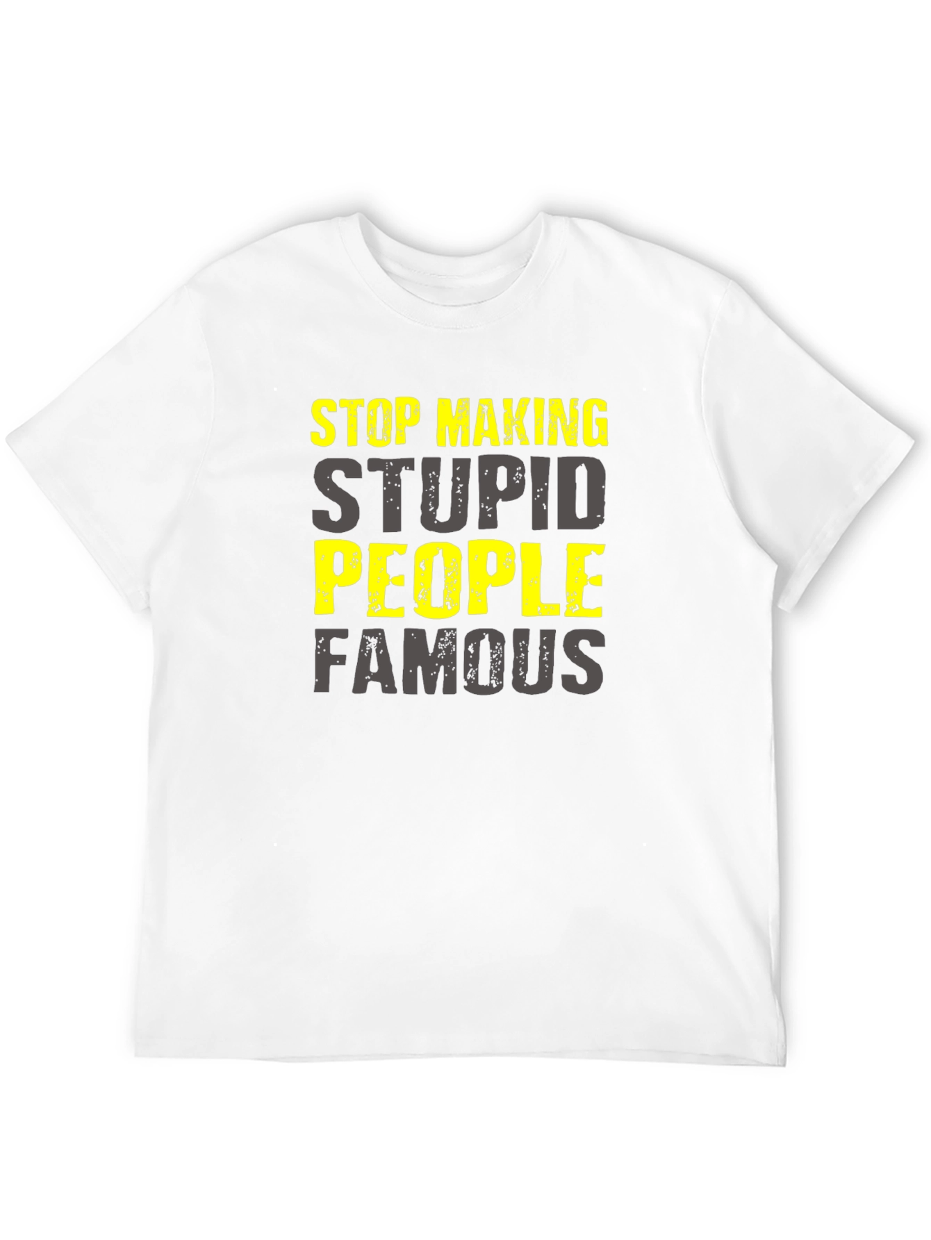 Stop Making Stupid People Famous T-Shirt