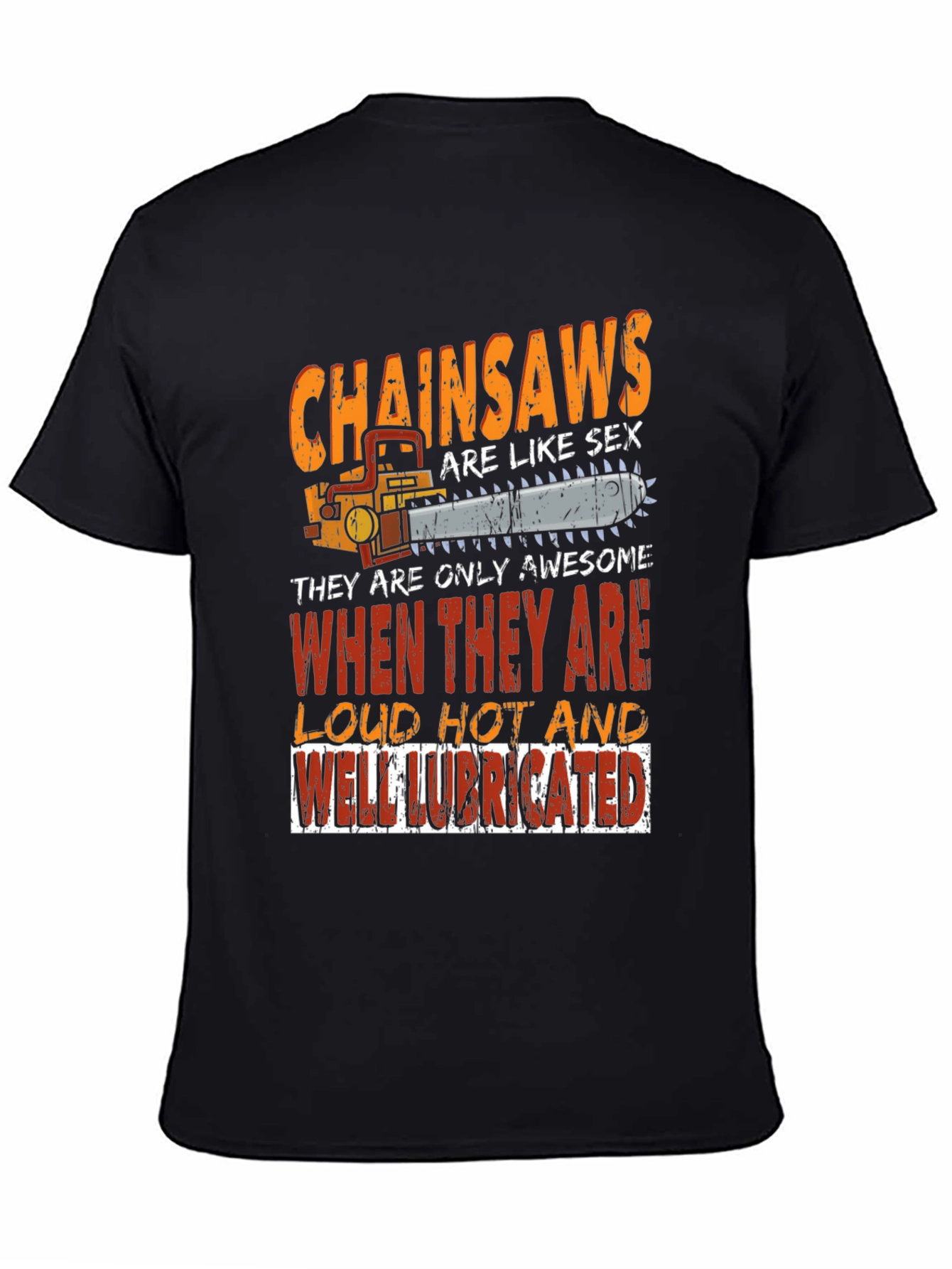 Chainsaw T-Shirt: Loud Hot Lubricated