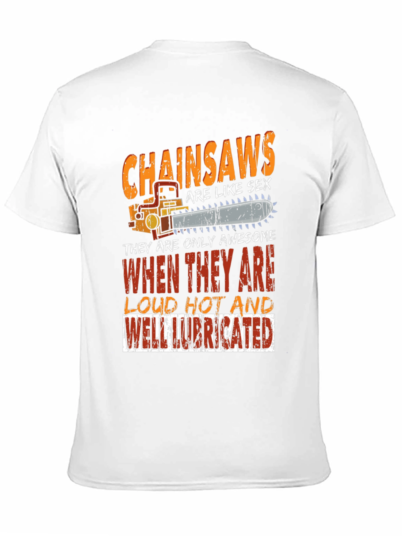 Chainsaw T-Shirt: Loud Hot Lubricated