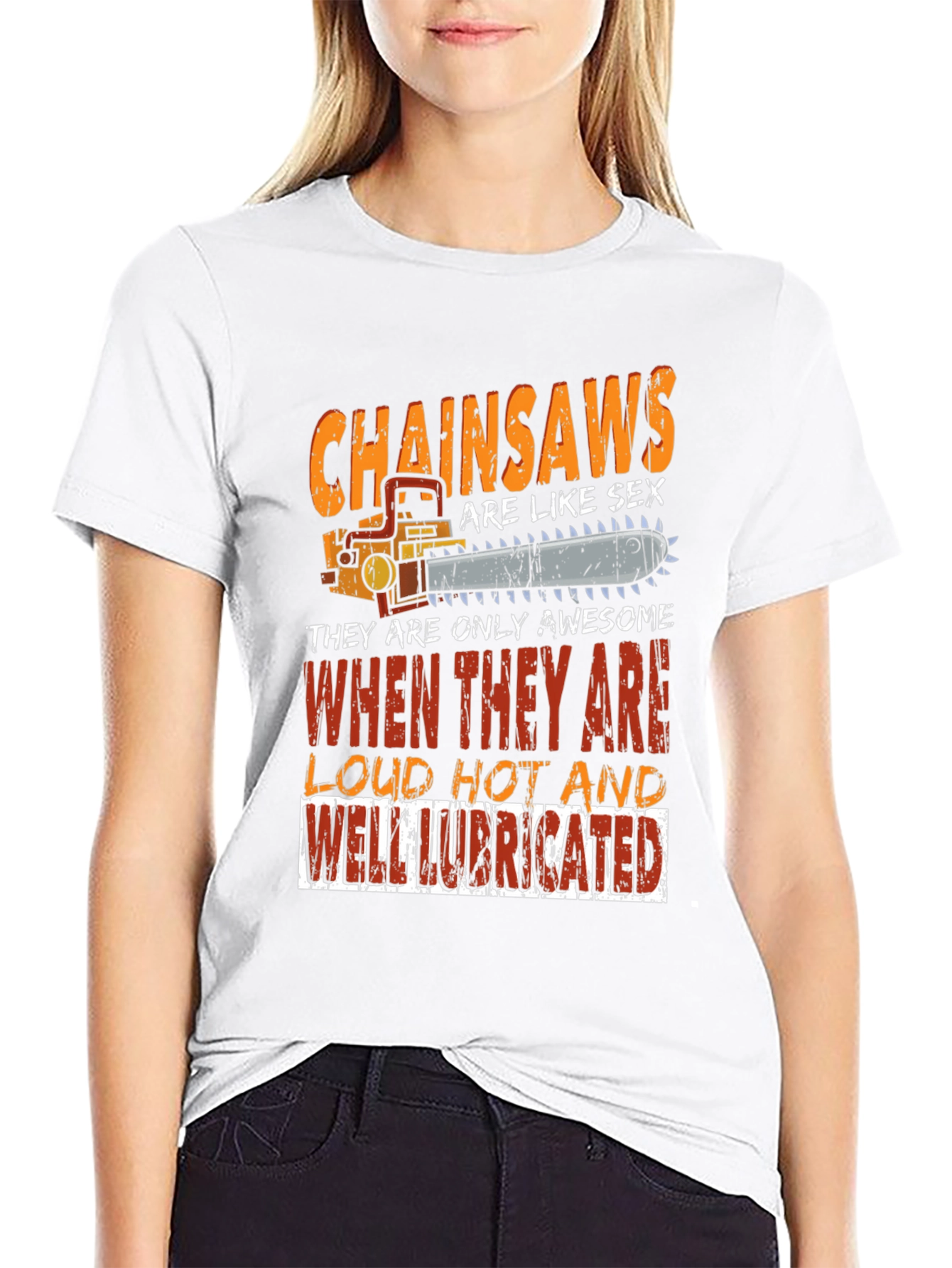 Chainsaw T-Shirt: Loud Hot Lubricated