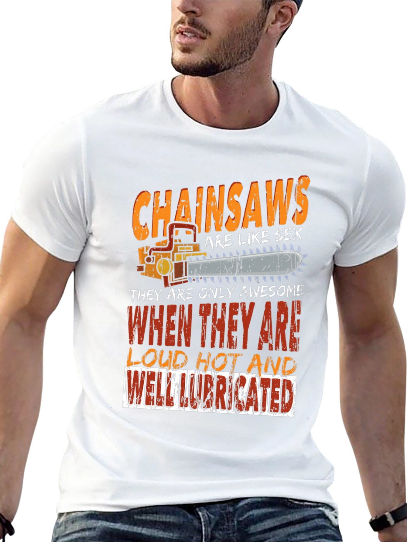 Chainsaw T-Shirt: Loud Hot Lubricated