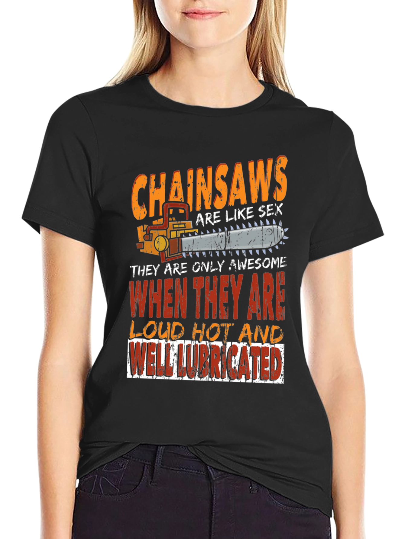 Chainsaw T-Shirt: Loud Hot Lubricated