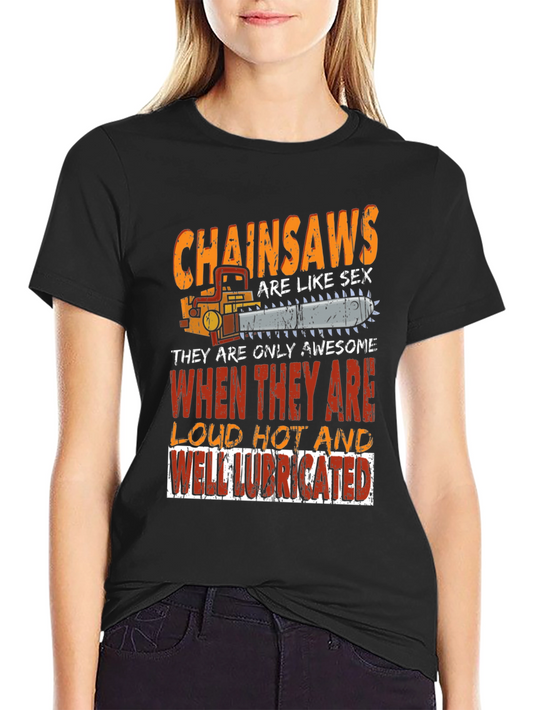 Chainsaw T-Shirt: Loud Hot Lubricated