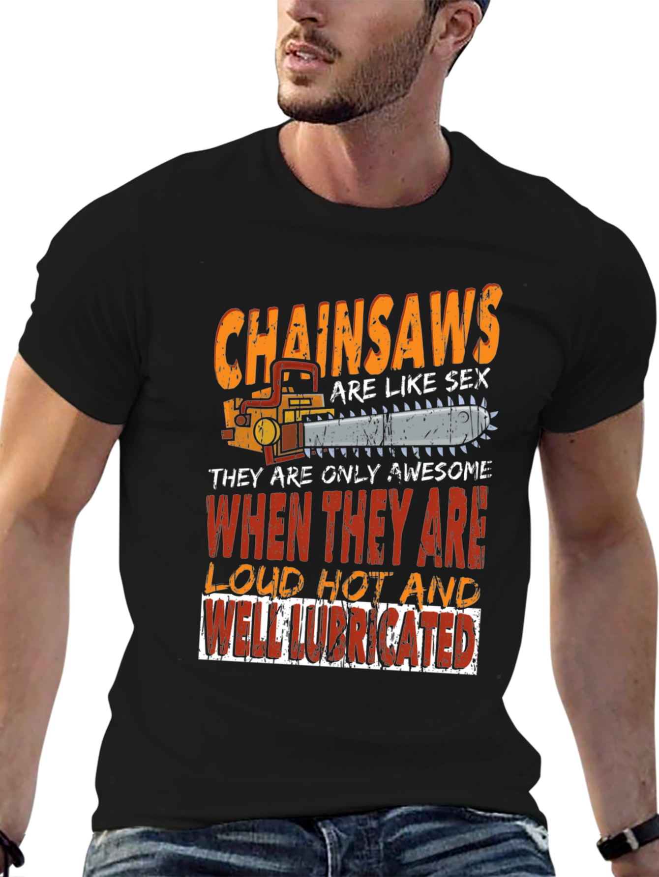 Chainsaw T-Shirt: Loud Hot Lubricated