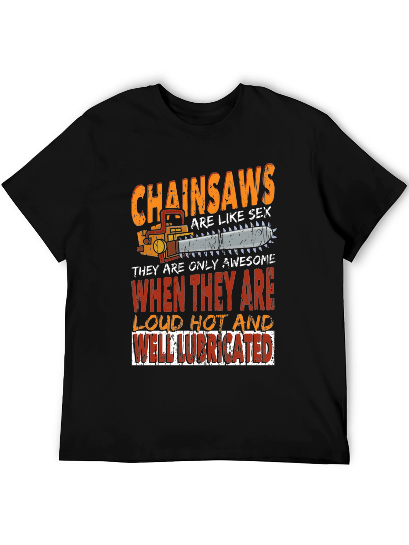 Chainsaw T-Shirt: Loud Hot Lubricated