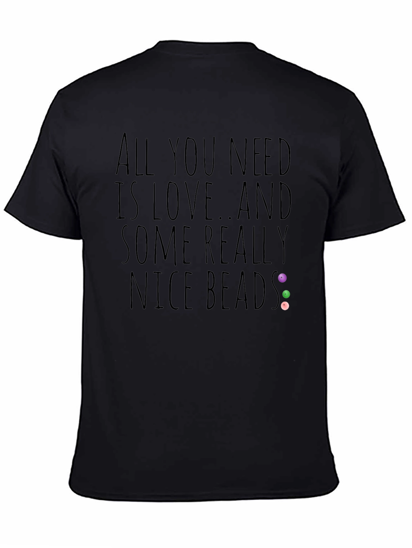 All You Need Is Love And Nice Beads T-Shirt