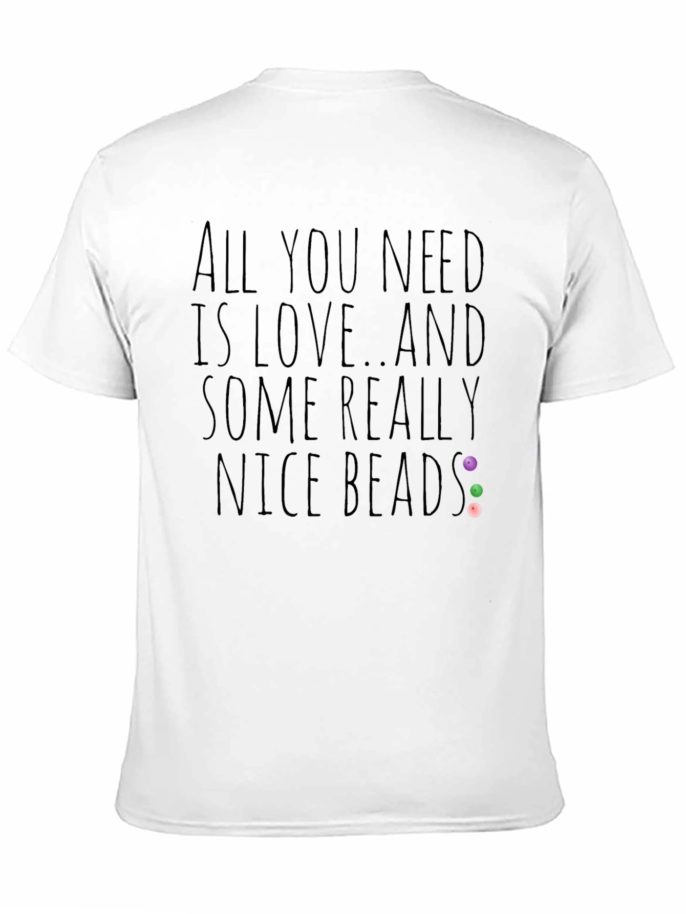 All You Need Is Love And Nice Beads T-Shirt