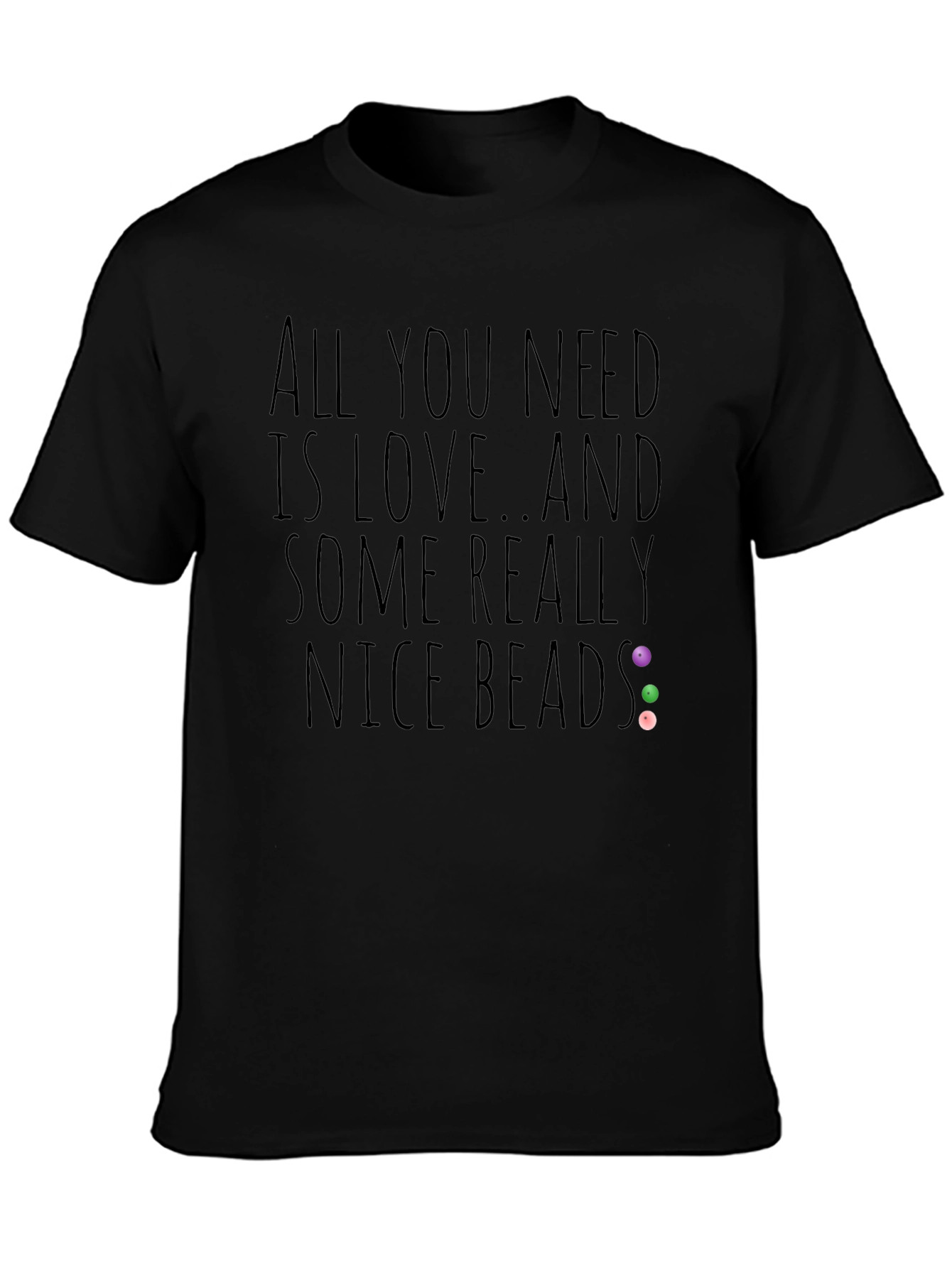 All You Need Is Love And Nice Beads T-Shirt