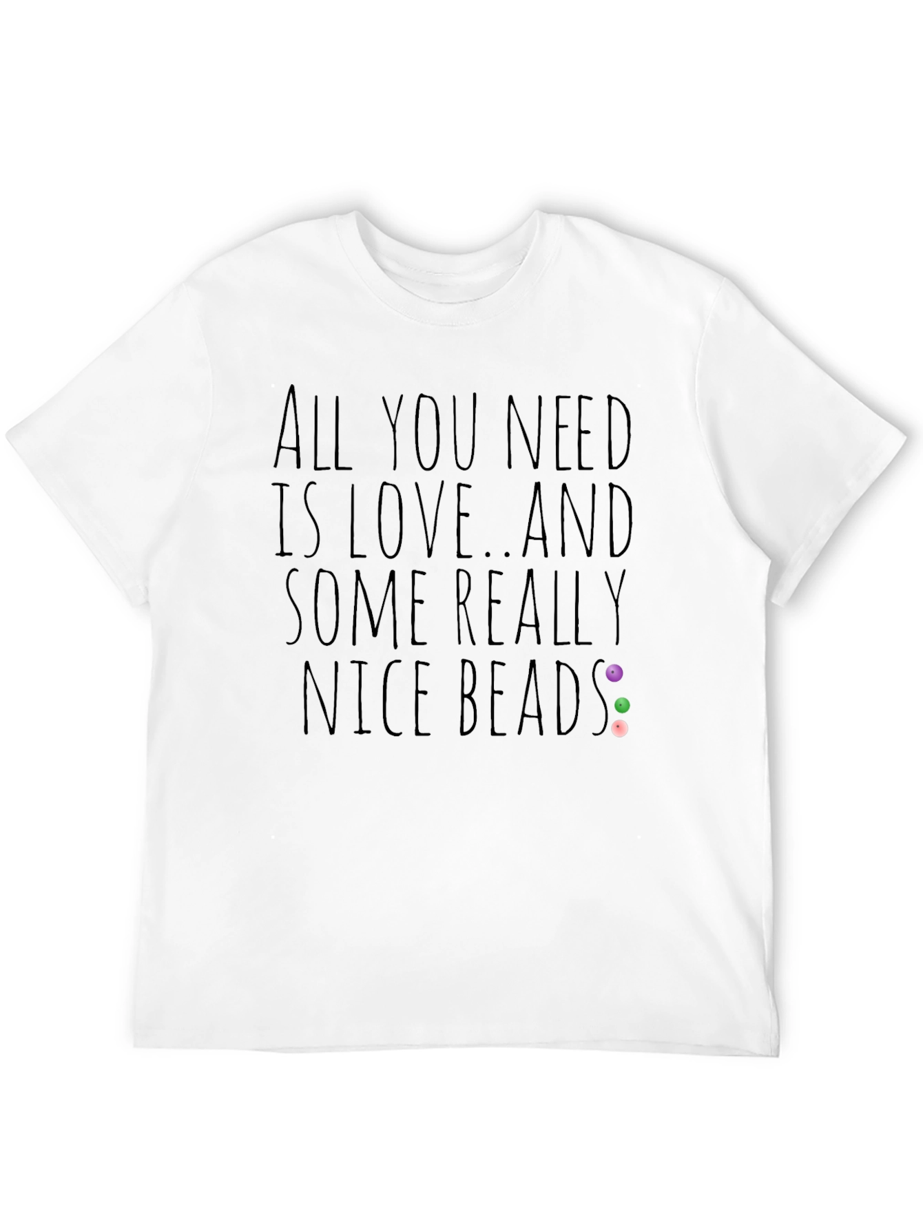 All You Need Is Love And Nice Beads T-Shirt