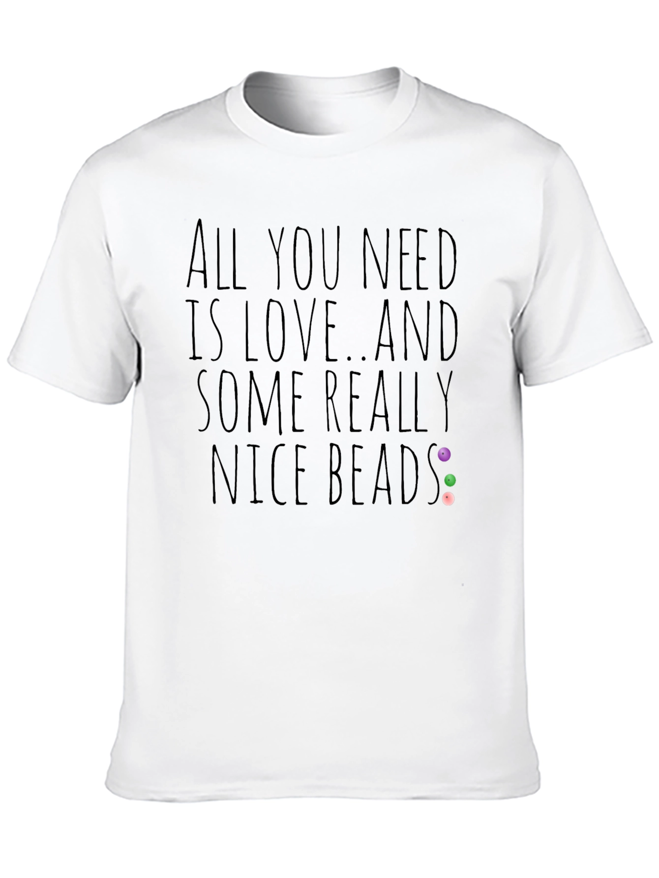 All You Need Is Love And Nice Beads T-Shirt