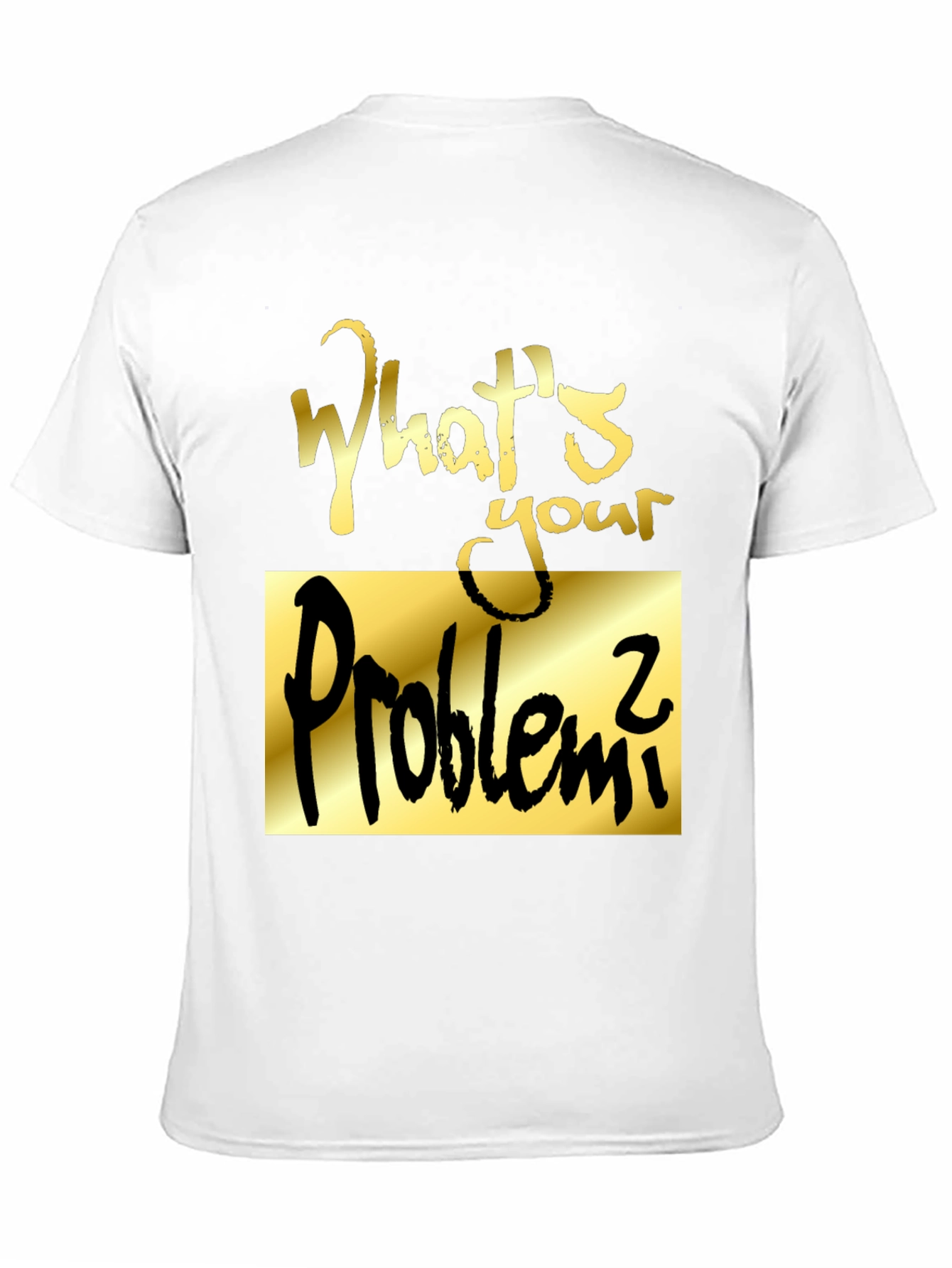 Whats Your Problem? Graphic Tee