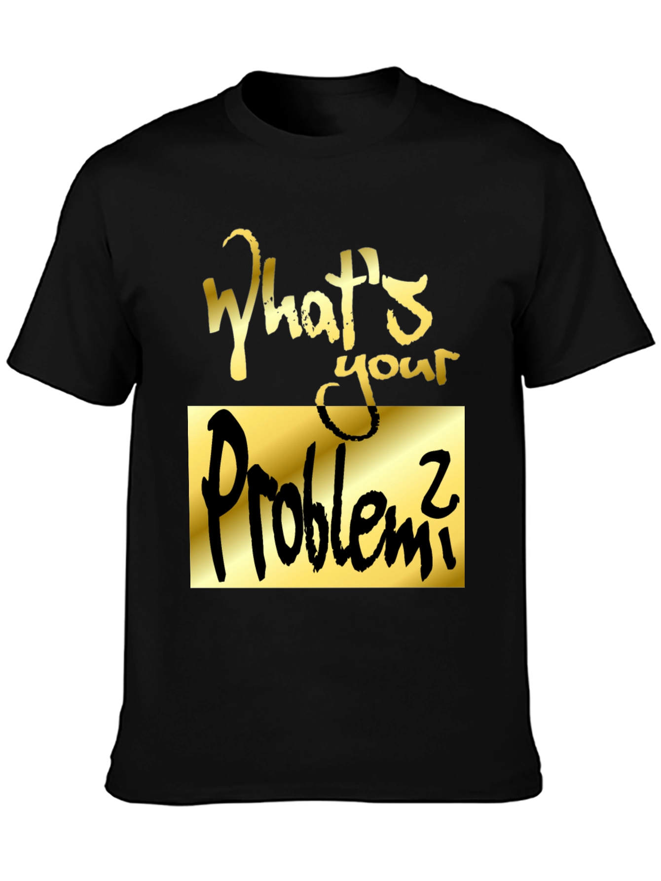Whats Your Problem? Graphic Tee