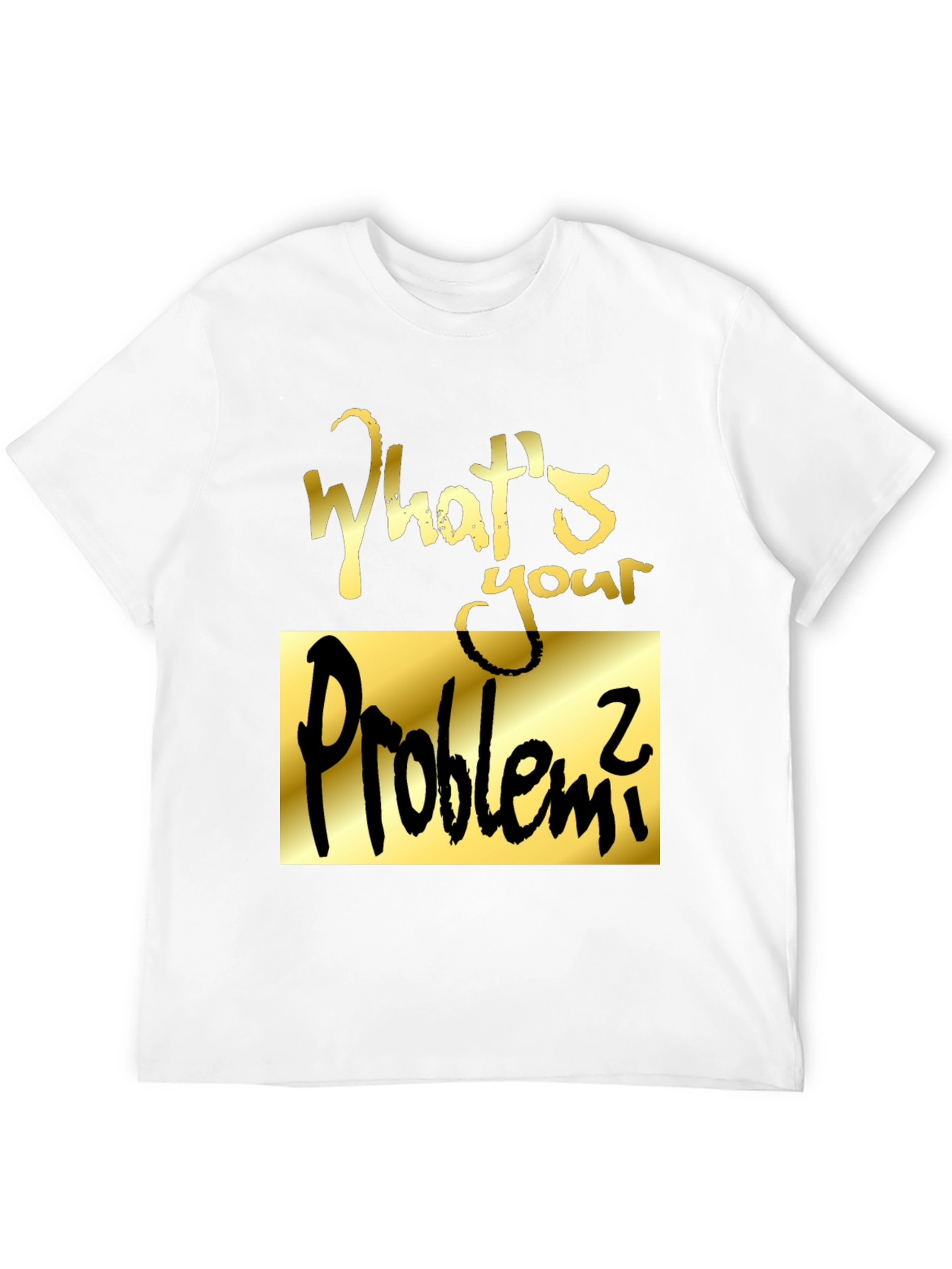 Whats Your Problem? Graphic Tee