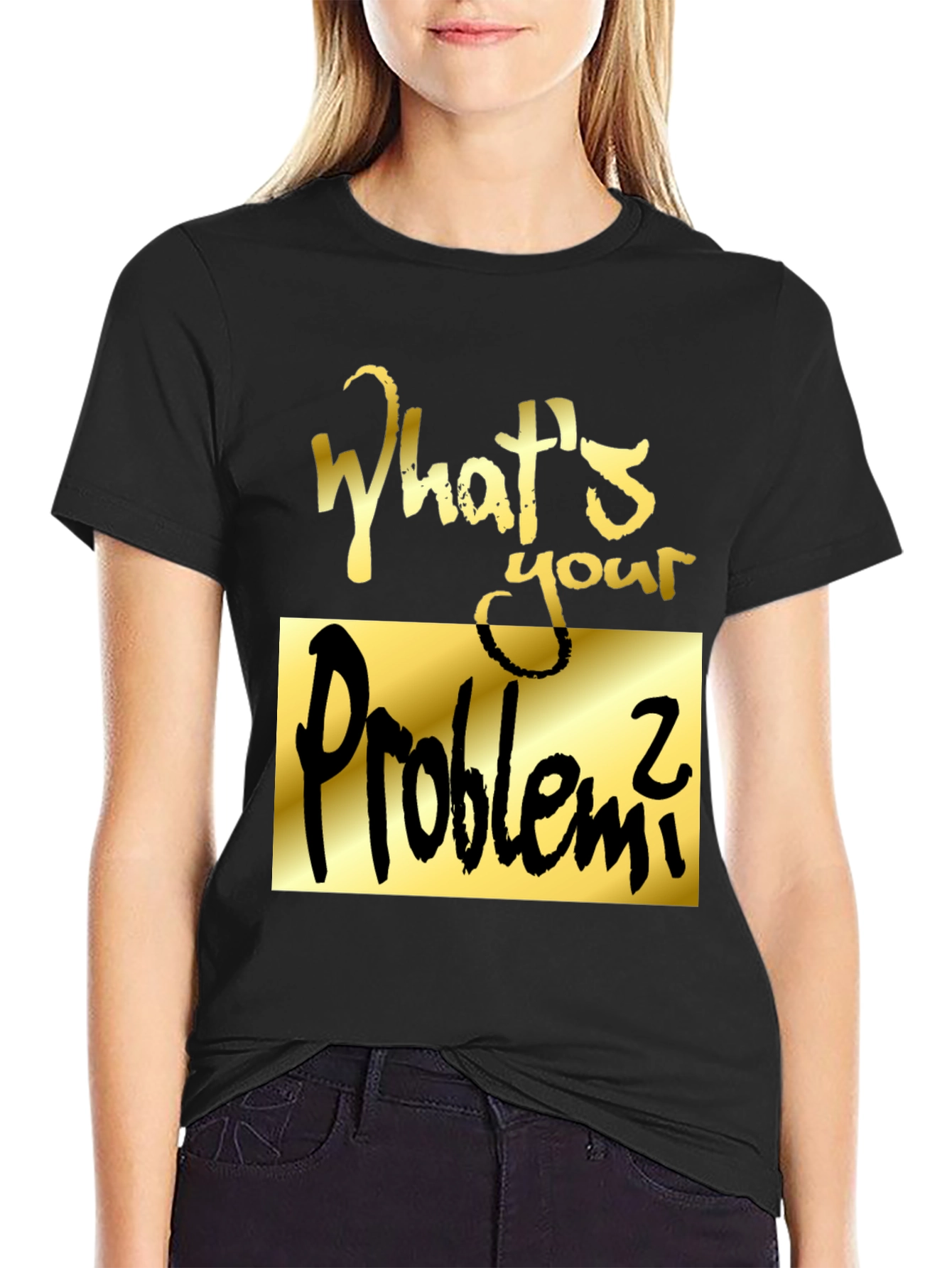 Whats Your Problem? Graphic Tee