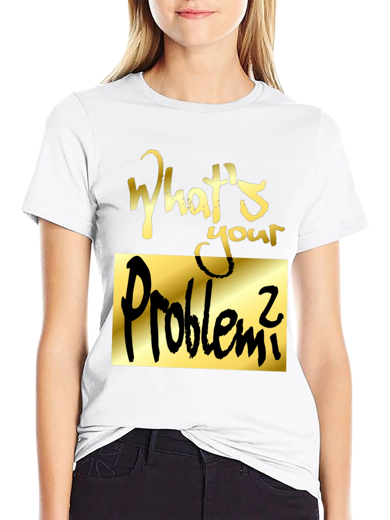 Whats Your Problem? Graphic Tee