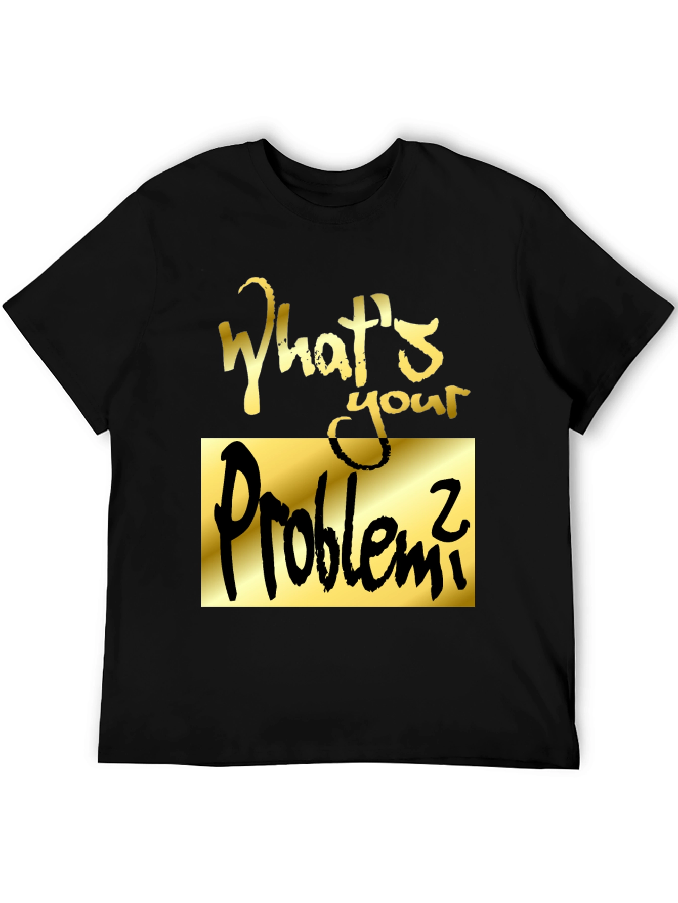 Whats Your Problem? Graphic Tee