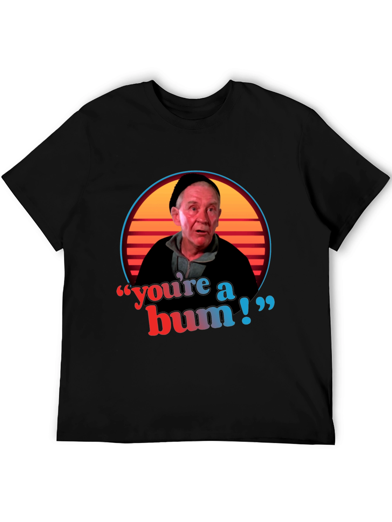 Youre A Bum T-Shirt