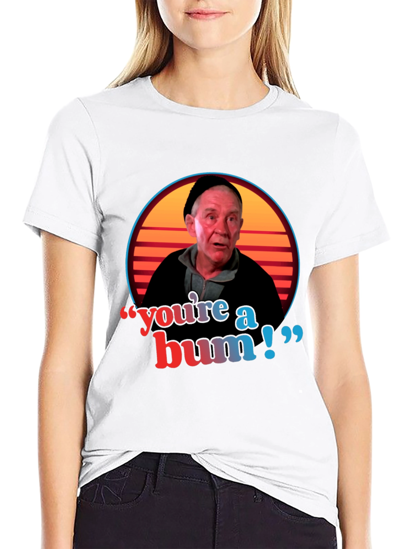 Youre A Bum T-Shirt