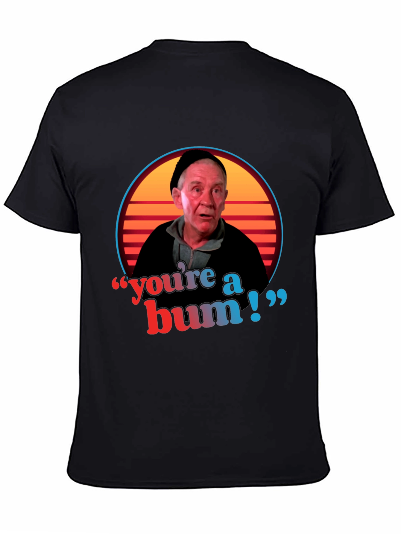 Youre A Bum T-Shirt