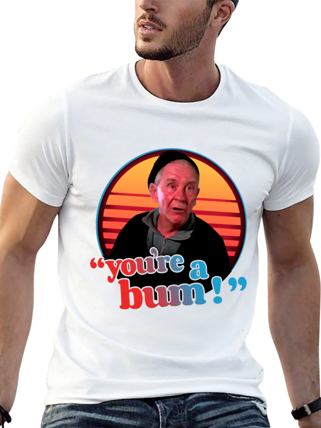 Youre A Bum T-Shirt