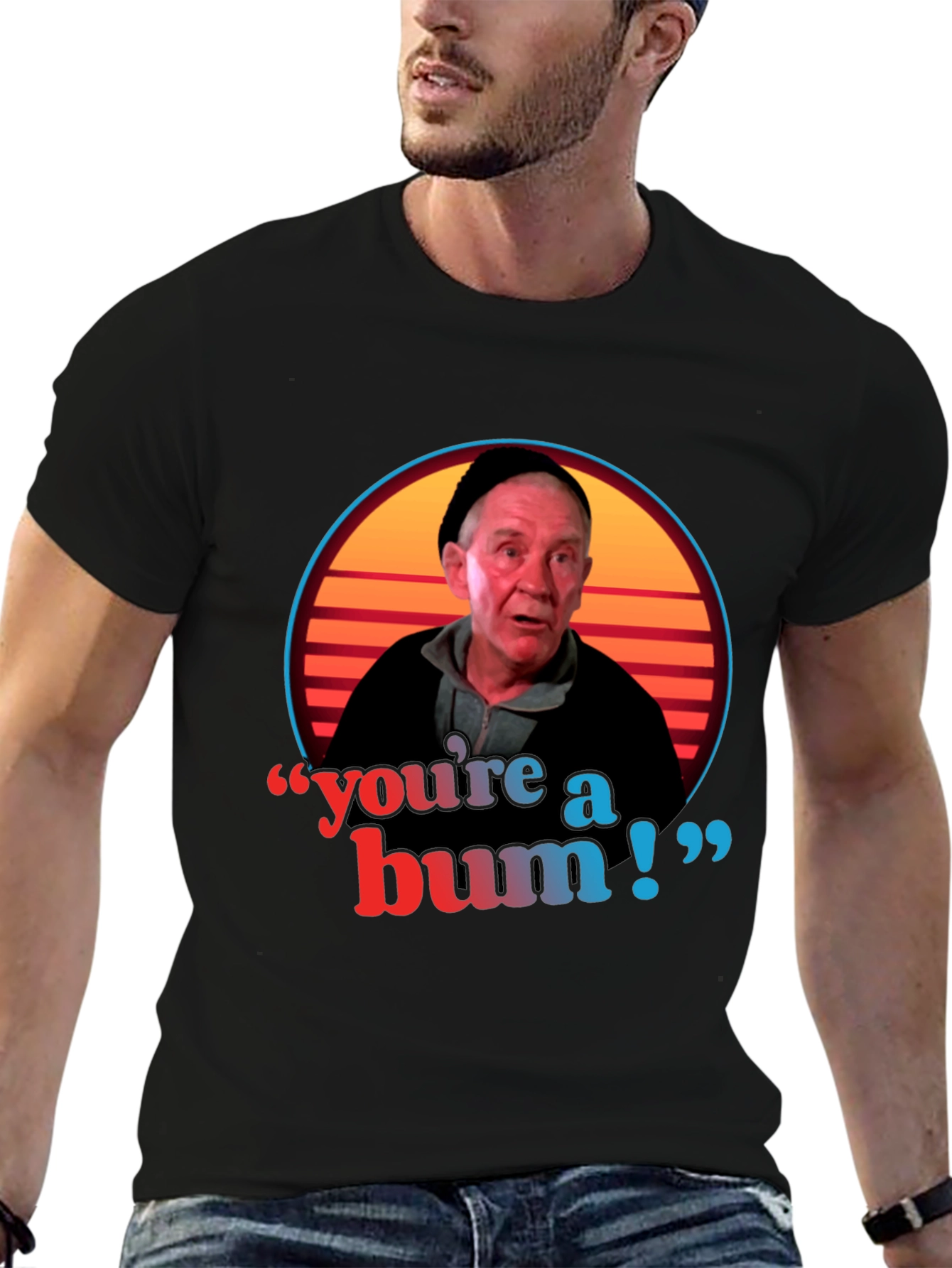 Youre A Bum T-Shirt