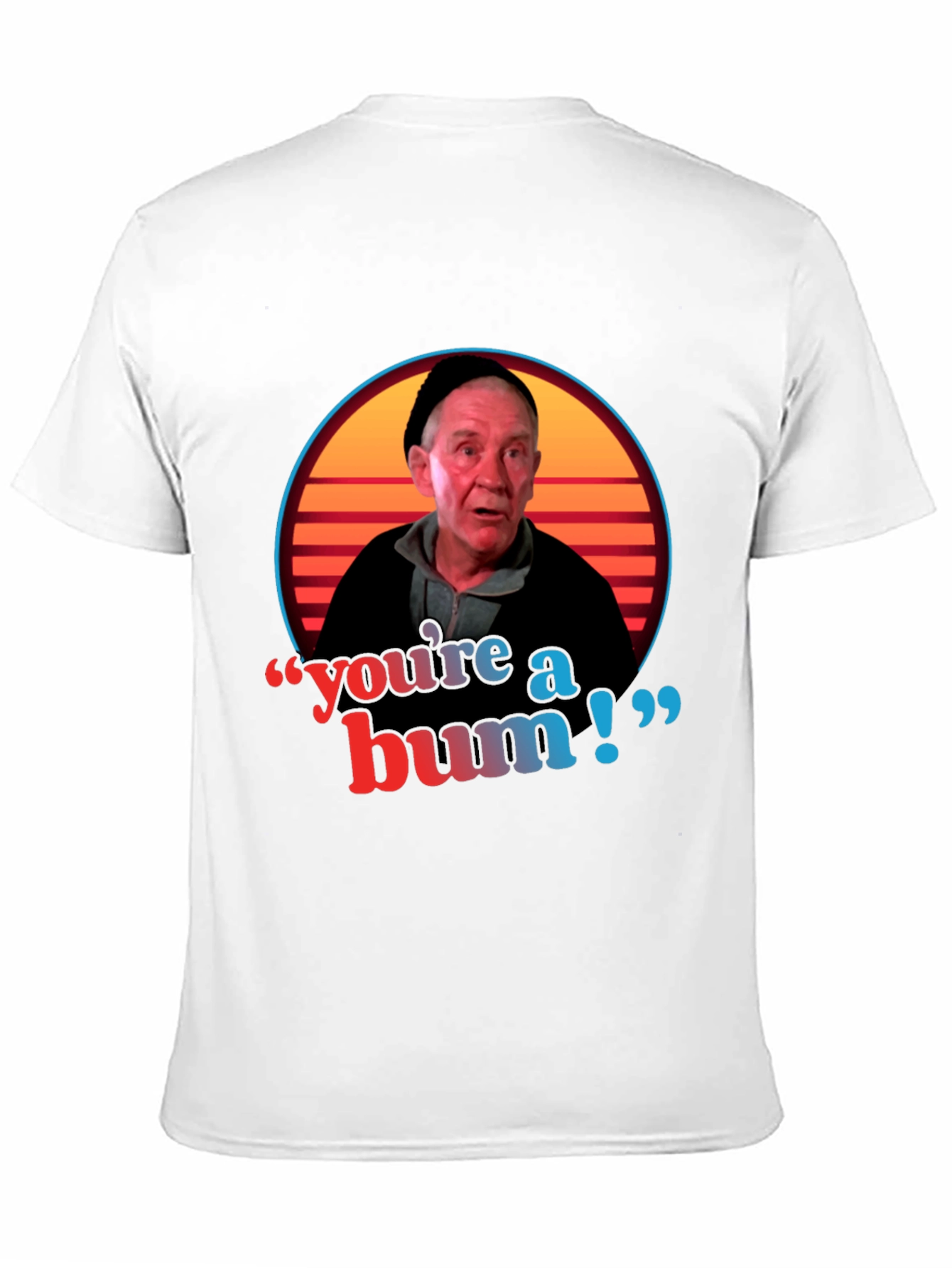 Youre A Bum T-Shirt