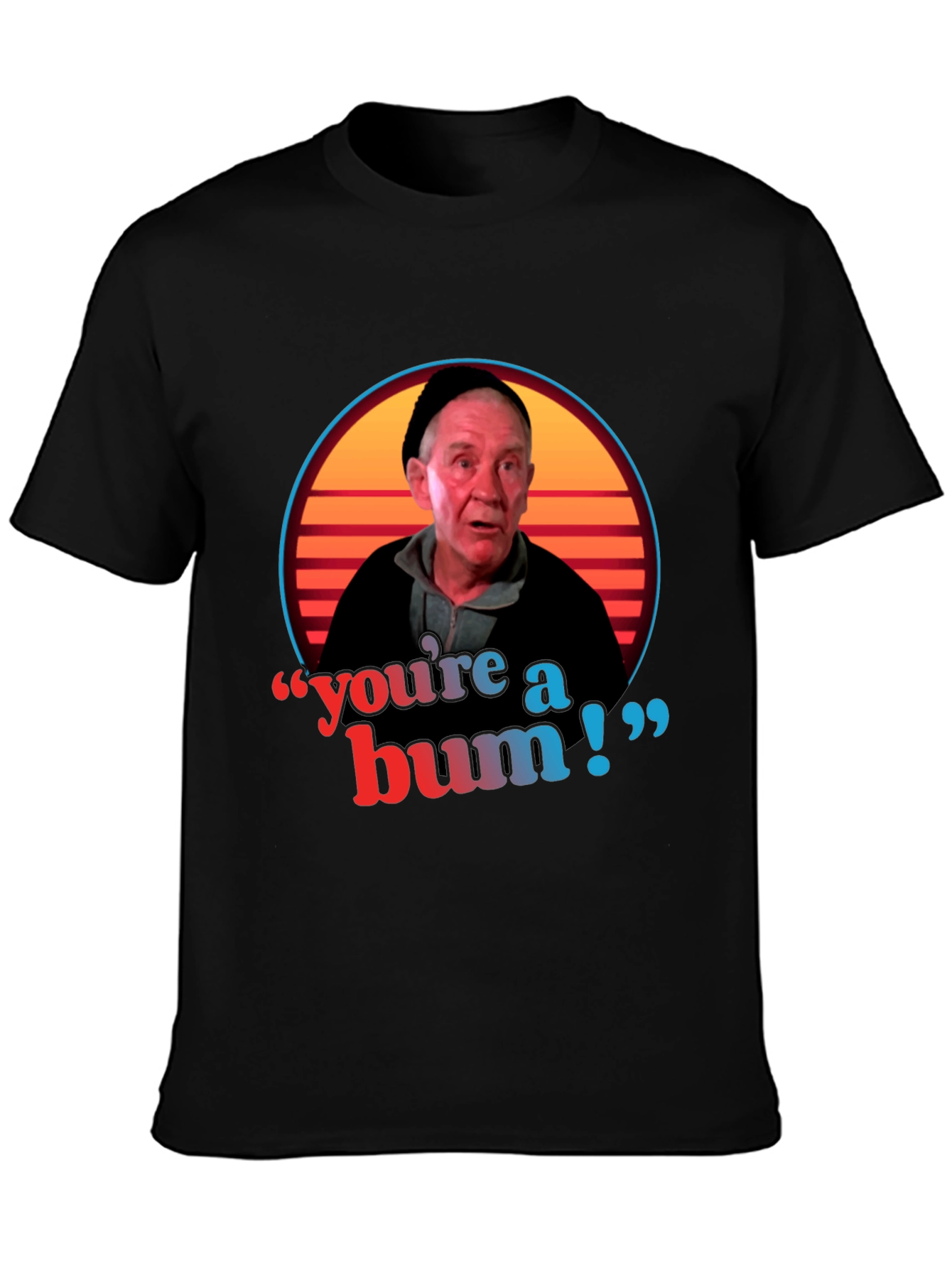 Youre A Bum T-Shirt