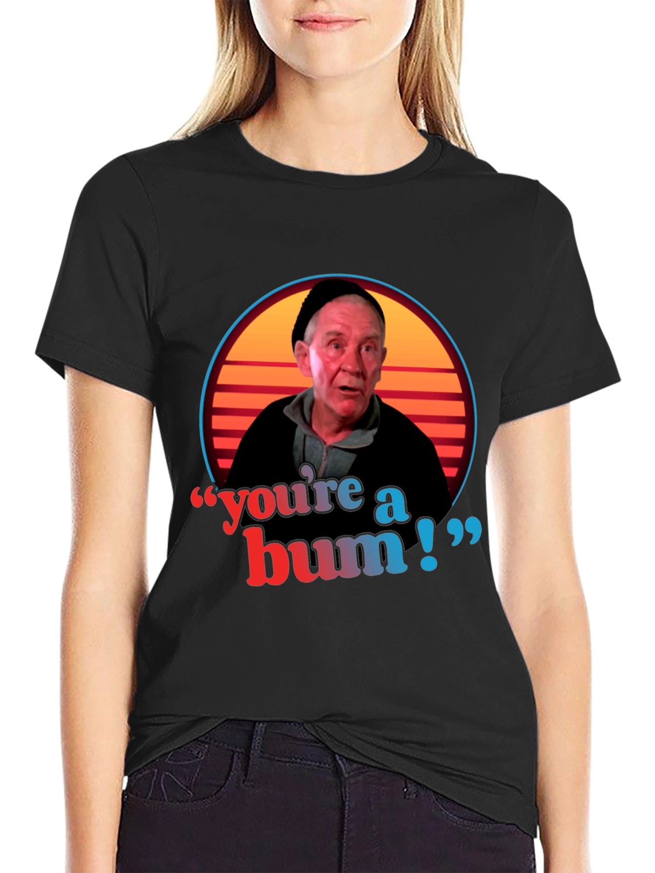 Youre A Bum T-Shirt