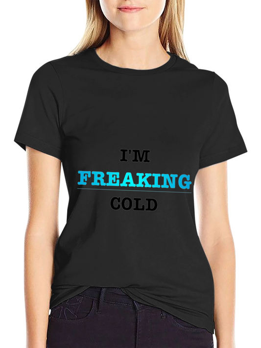 Im Freaking Cold T-Shirt - Bold Statement Tee