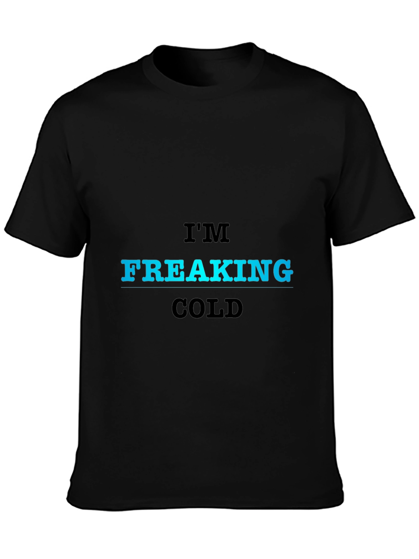 Im Freaking Cold T-Shirt - Bold Statement Tee