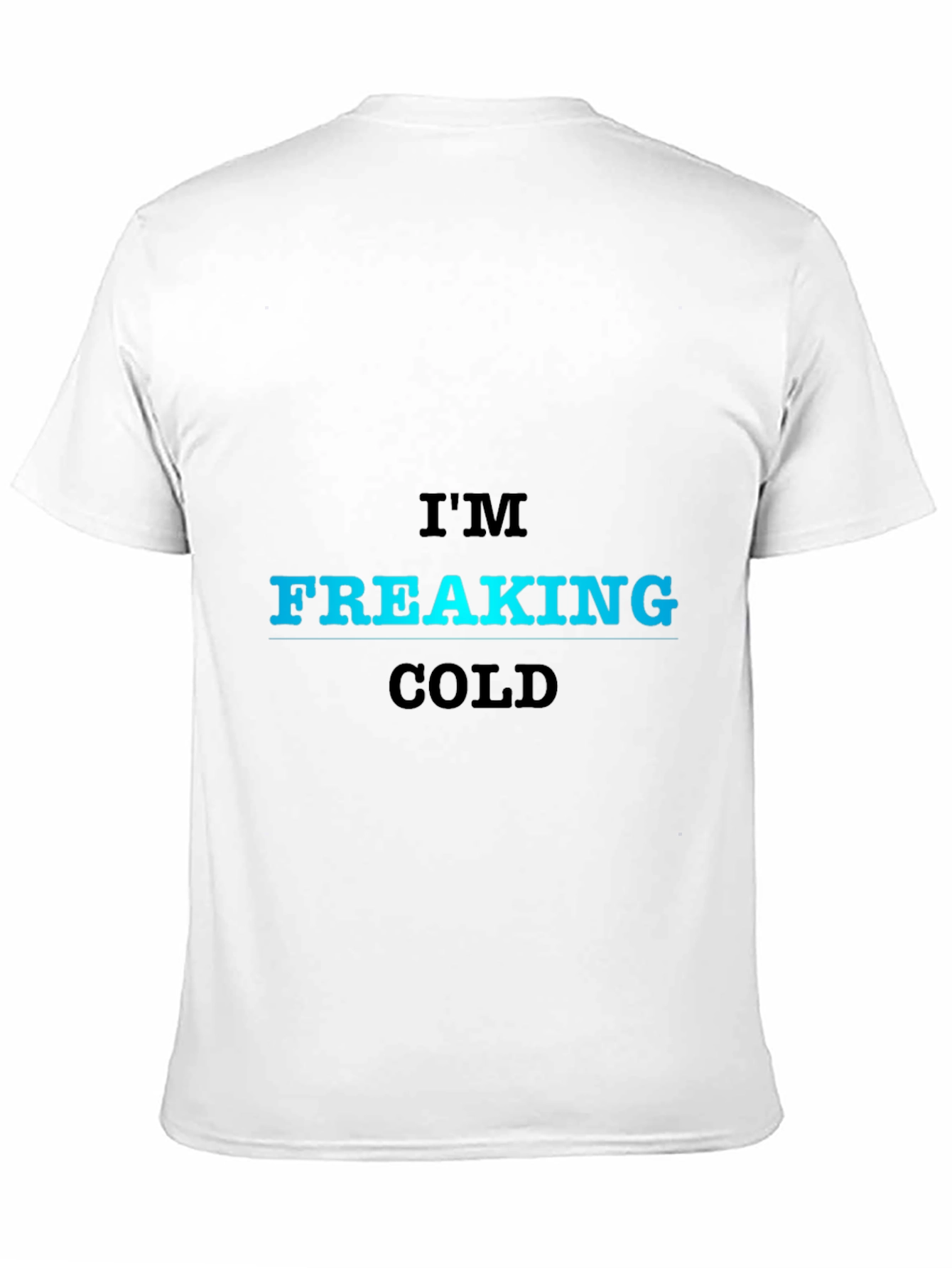 Im Freaking Cold T-Shirt - Bold Statement Tee