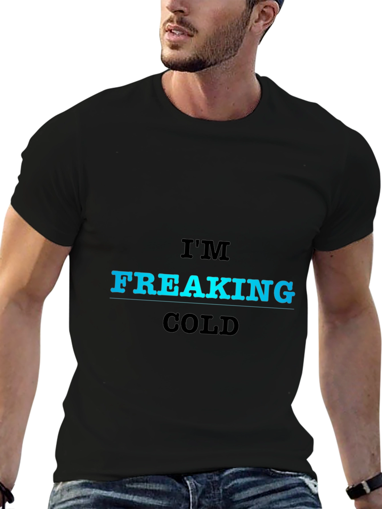 Im Freaking Cold T-Shirt - Bold Statement Tee