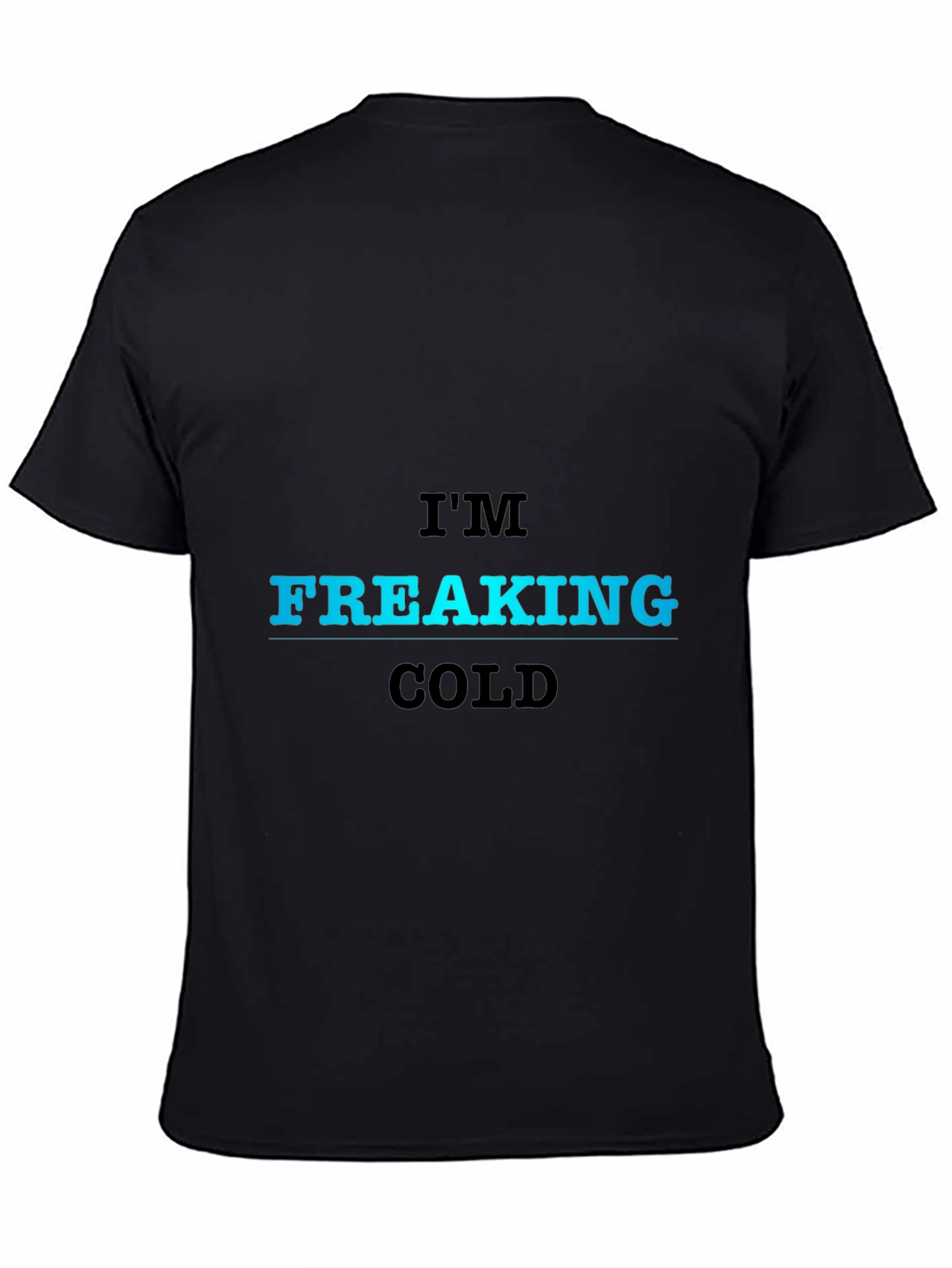 Im Freaking Cold T-Shirt - Bold Statement Tee