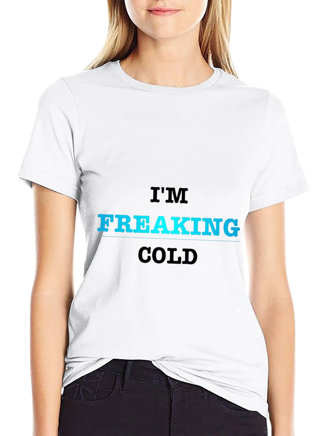 Im Freaking Cold T-Shirt - Bold Statement Tee