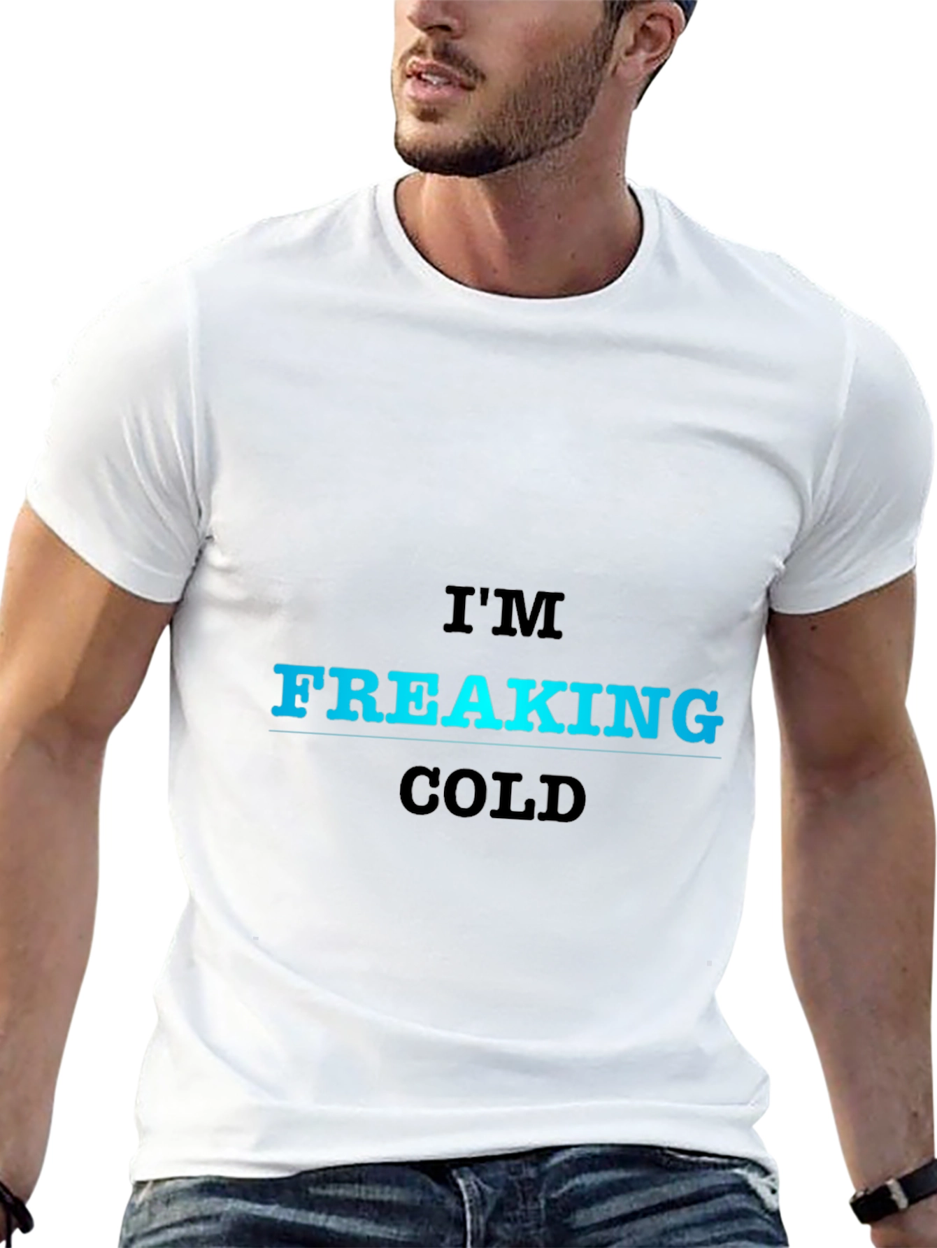 Im Freaking Cold T-Shirt - Bold Statement Tee