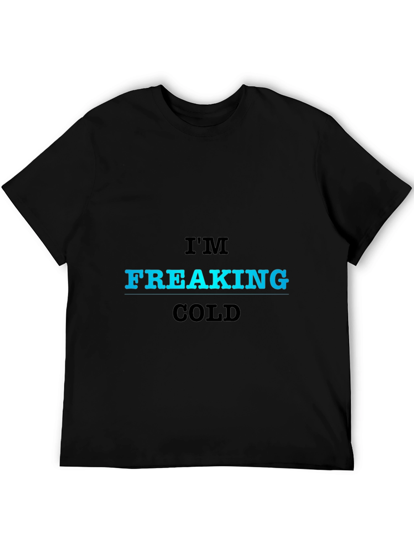 Im Freaking Cold T-Shirt - Bold Statement Tee