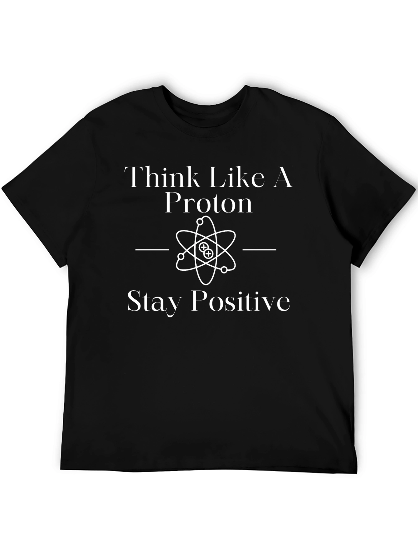 Think Like A Proton Stay Positive T-Shirt