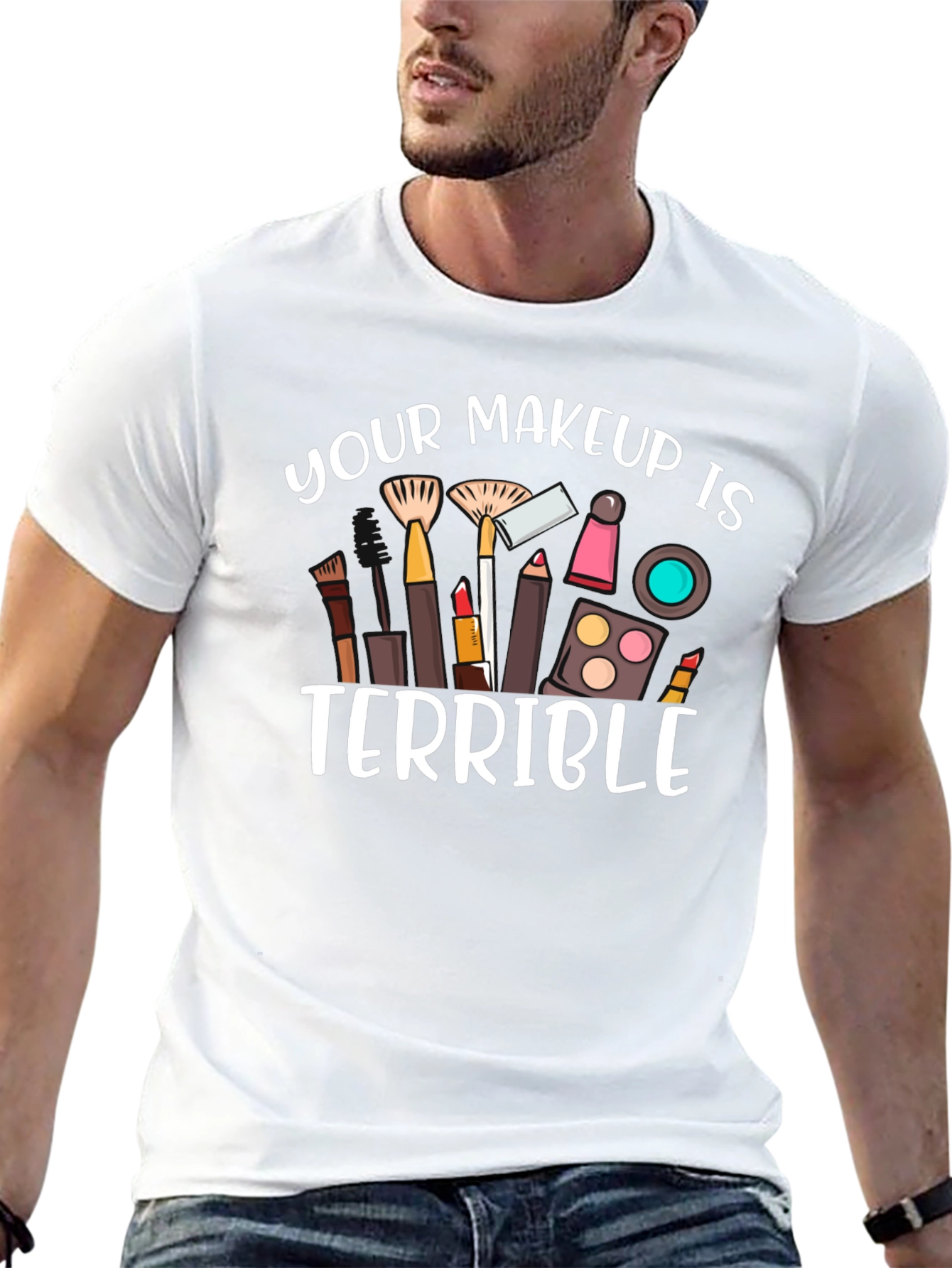 Your Makeup Is Terrible T-Shirt