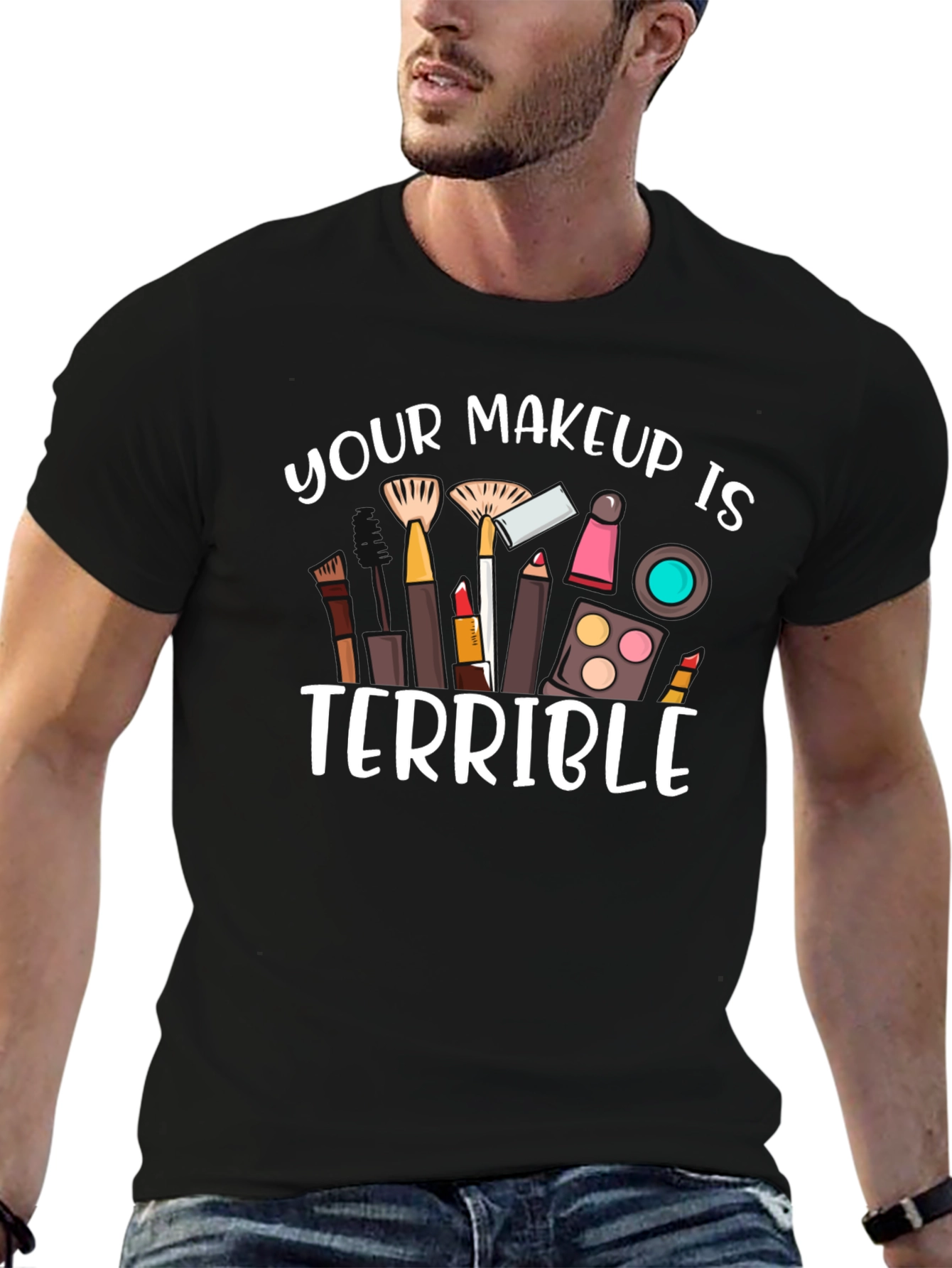 Your Makeup Is Terrible T-Shirt